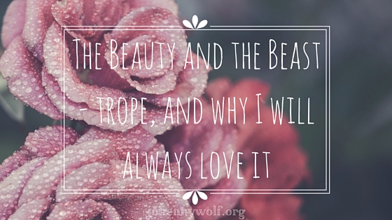 The Beauty and the Beast - trope, and why I will always love it